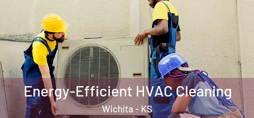  Energy-Efficient HVAC Cleaning Wichita - KS