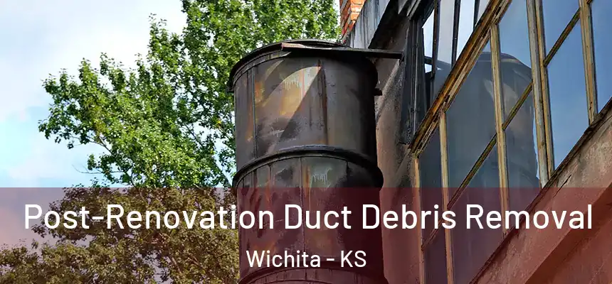  Post-Renovation Duct Debris Removal Wichita - KS
